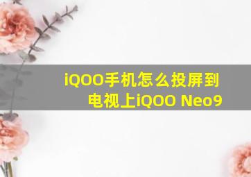 iQOO手机怎么投屏到电视上iQOO Neo9